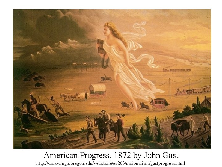 American Progress, 1872 by John Gast http: //darkwing. uoregon. edu/~ecotone/es 203/nationalism/gastprogress. html 