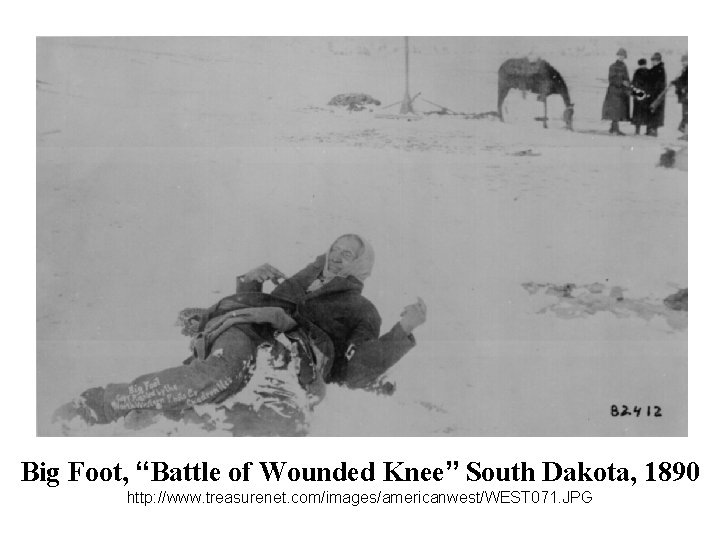 Big Foot, “Battle of Wounded Knee” South Dakota, 1890 http: //www. treasurenet. com/images/americanwest/WEST 071.