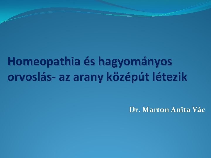 Homeopathia és hagyományos orvoslás- az arany középút létezik Dr. Marton Anita Vác 