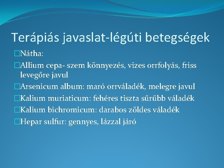 Terápiás javaslat-légúti betegségek �Nátha: �Allium cepa- szem könnyezés, vizes orrfolyás, friss levegőre javul �Arsenicum