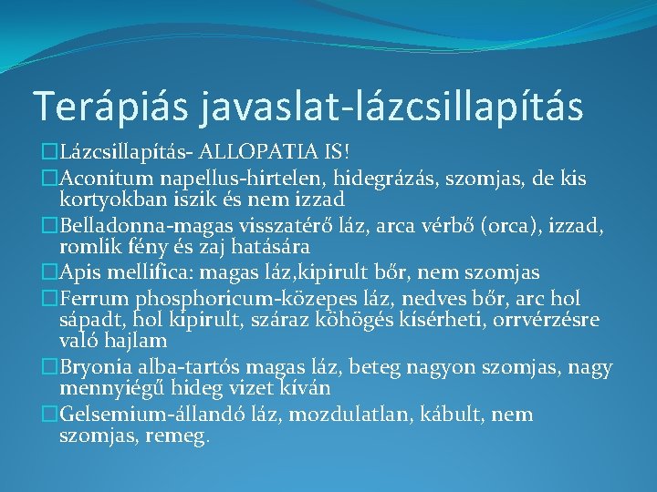 Terápiás javaslat-lázcsillapítás �Lázcsillapítás- ALLOPATIA IS! �Aconitum napellus-hirtelen, hidegrázás, szomjas, de kis kortyokban iszik és