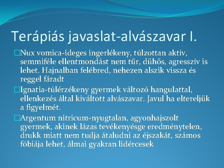 Terápiás javaslat-alvászavar I. �Nux vomica-ideges ingerlékeny, túlzottan aktív, semmiféle ellentmondást nem tűr, dühös, agresszív