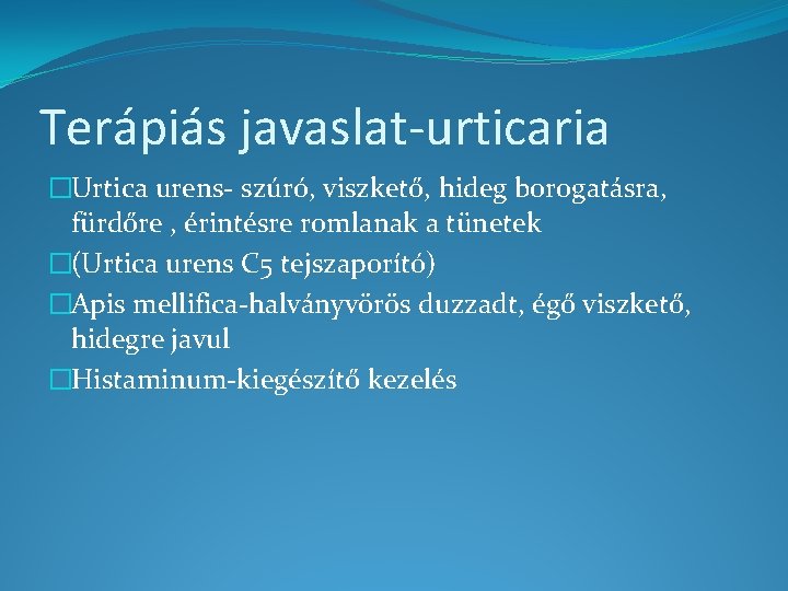 Terápiás javaslat-urticaria �Urtica urens- szúró, viszkető, hideg borogatásra, fürdőre , érintésre romlanak a tünetek