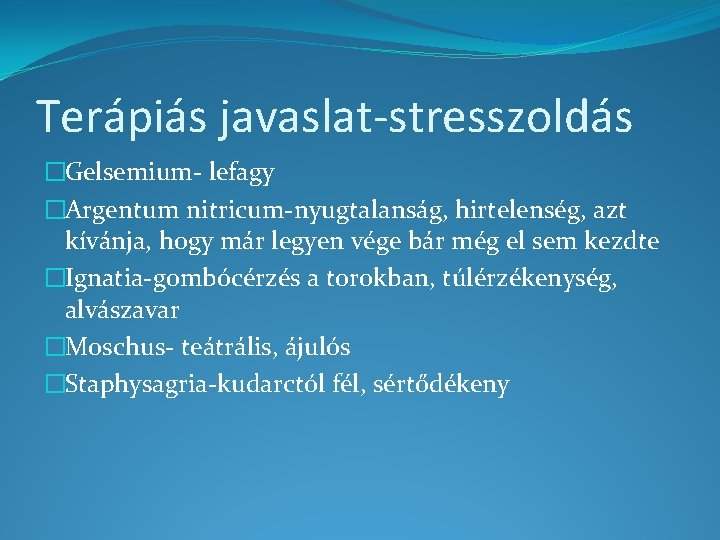 Terápiás javaslat-stresszoldás �Gelsemium- lefagy �Argentum nitricum-nyugtalanság, hirtelenség, azt kívánja, hogy már legyen vége bár