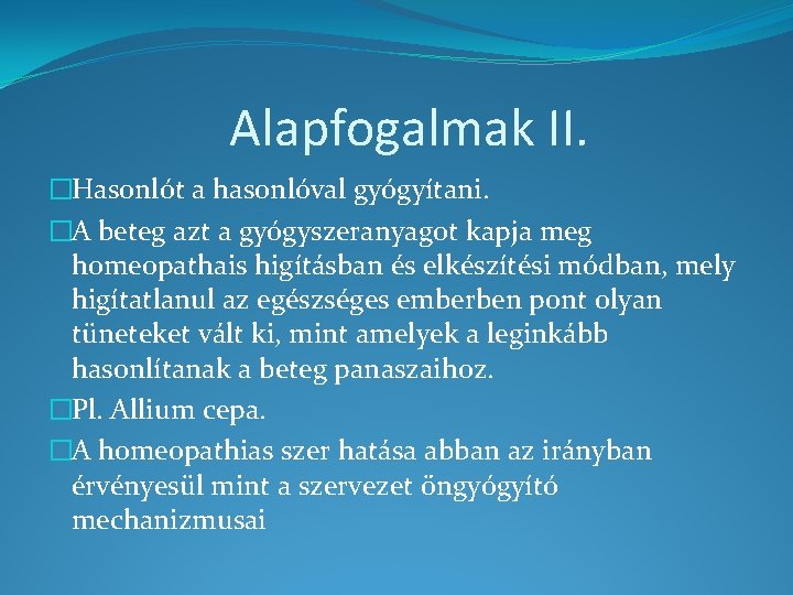 Alapfogalmak II. �Hasonlót a hasonlóval gyógyítani. �A beteg azt a gyógyszeranyagot kapja meg homeopathais