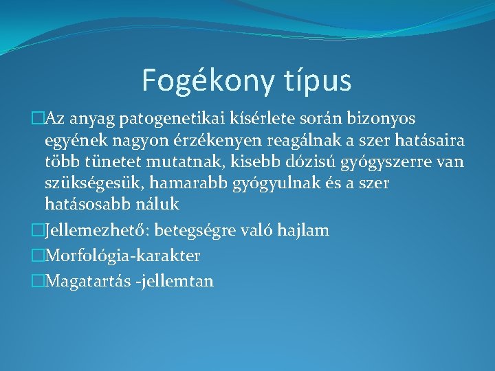 Fogékony típus �Az anyag patogenetikai kísérlete során bizonyos egyének nagyon érzékenyen reagálnak a szer