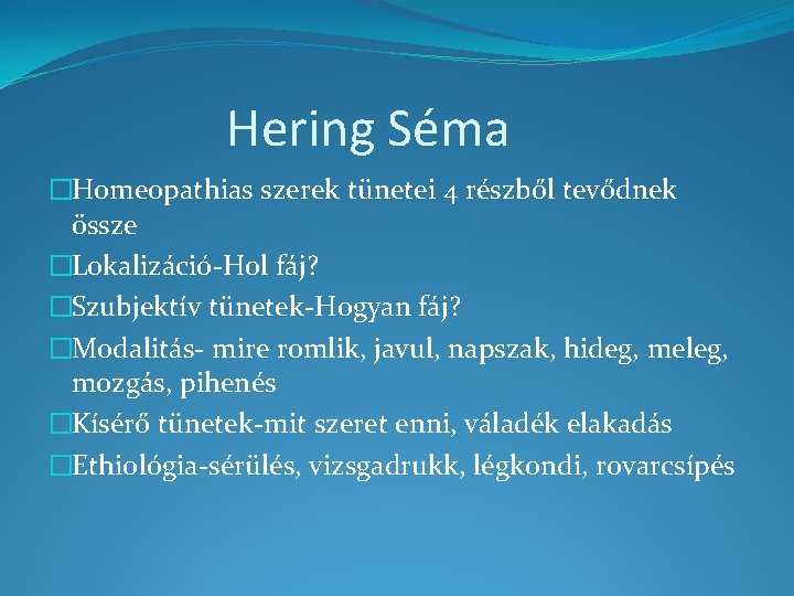 Hering Séma �Homeopathias szerek tünetei 4 részből tevődnek össze �Lokalizáció-Hol fáj? �Szubjektív tünetek-Hogyan fáj?