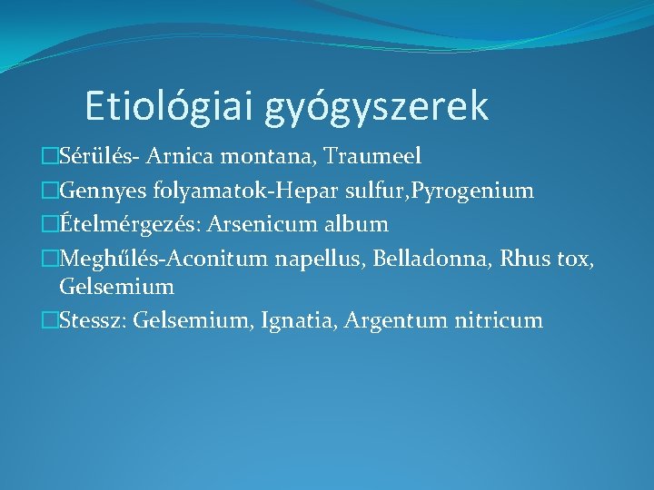 Etiológiai gyógyszerek �Sérülés- Arnica montana, Traumeel �Gennyes folyamatok-Hepar sulfur, Pyrogenium �Ételmérgezés: Arsenicum album �Meghűlés-Aconitum