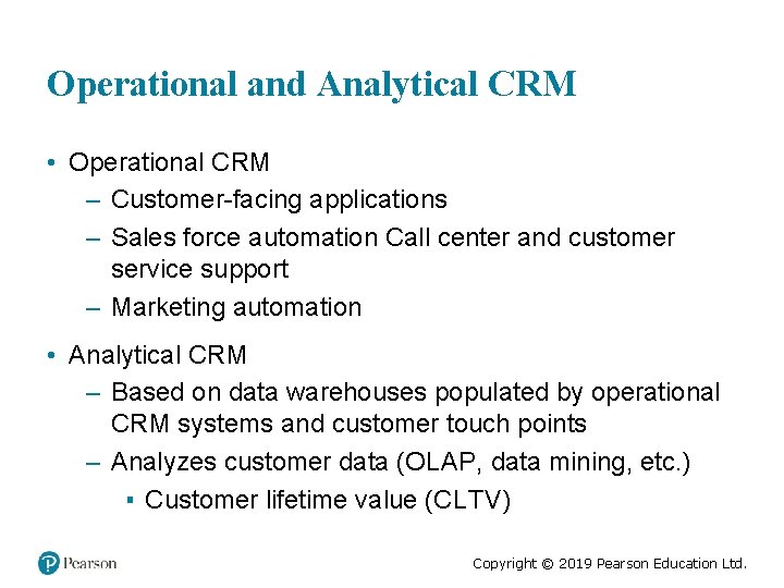 Operational and Analytical CRM • Operational CRM – Customer-facing applications – Sales force automation