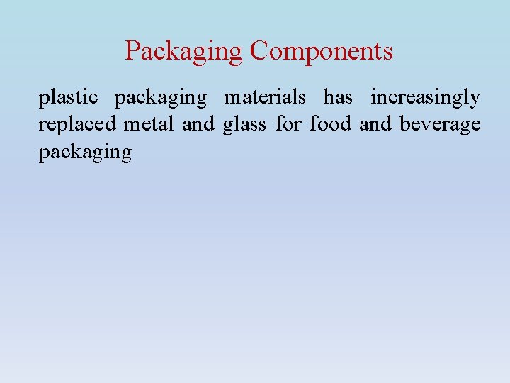 Packaging Components plastic packaging materials has increasingly replaced metal and glass for food and