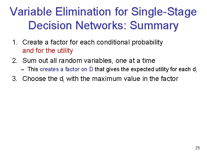 Variable Elimination for Single-Stage Decision Networks: Summary 1. Create a factor for each conditional