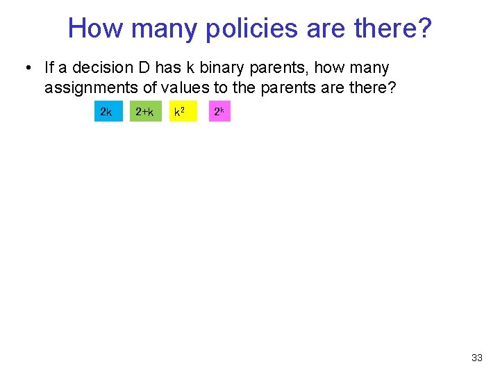 How many policies are there? • If a decision D has k binary parents,