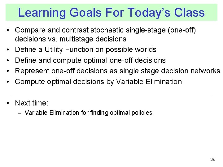 Learning Goals For Today’s Class • Compare and contrast stochastic single-stage (one-off) decisions vs.