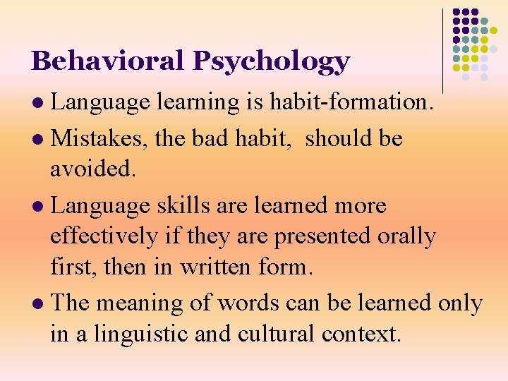 Behavioral Psychology Language learning is habit-formation. l Mistakes, the bad habit, should be avoided.