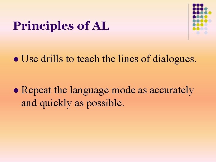 Principles of AL l Use drills to teach the lines of dialogues. l Repeat