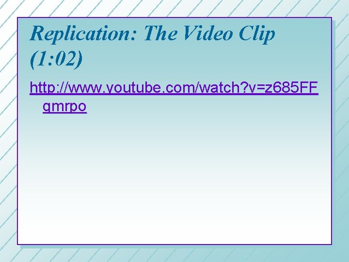 Replication: The Video Clip (1: 02) http: //www. youtube. com/watch? v=z 685 FF qmrpo Replication: The Video Clip (1: 02) http: //www. youtube. com/watch? v=z 685 FF qmrpo