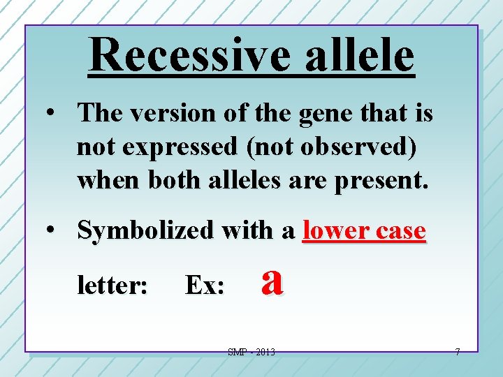 Recessive allele • The version of the gene that is not expressed (not observed) Recessive allele • The version of the gene that is not expressed (not observed)