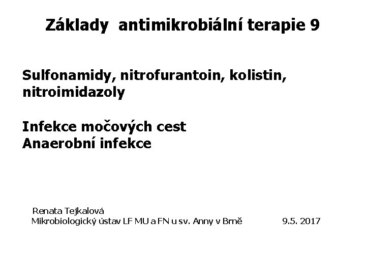 Základy antimikrobiální terapie 9 Sulfonamidy, nitrofurantoin, kolistin, nitroimidazoly Infekce močových cest Anaerobní infekce Renata