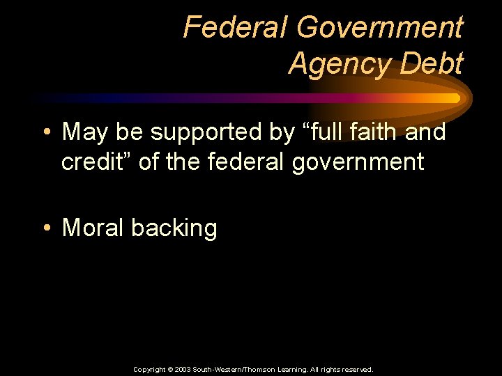 Federal Government Agency Debt • May be supported by “full faith and credit” of
