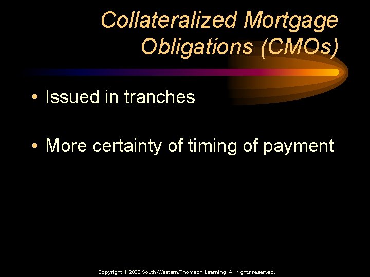 Collateralized Mortgage Obligations (CMOs) • Issued in tranches • More certainty of timing of