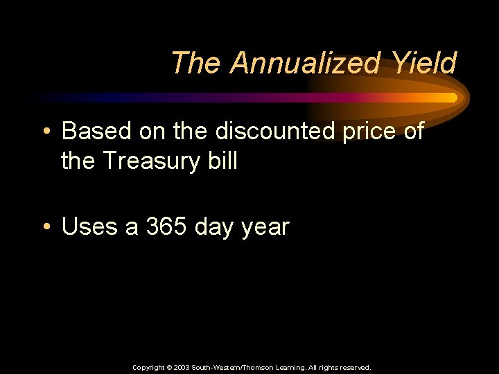 The Annualized Yield • Based on the discounted price of the Treasury bill •