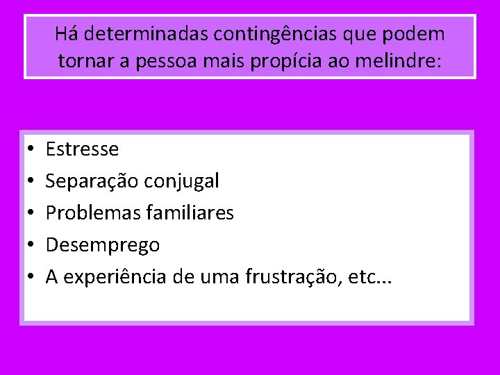 Há determinadas contingências que podem tornar a pessoa mais propícia ao melindre: • •