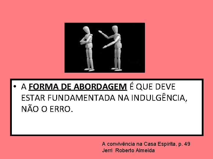  • A FORMA DE ABORDAGEM É QUE DEVE ESTAR FUNDAMENTADA NA INDULGÊNCIA, NÃO