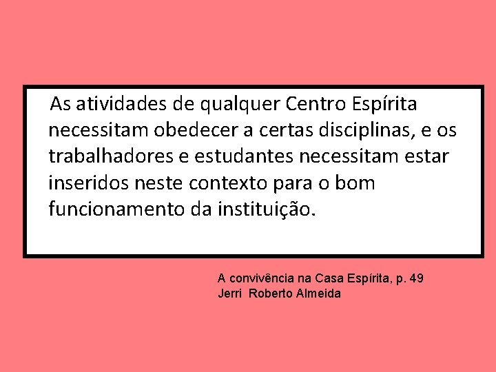 As atividades de qualquer Centro Espírita necessitam obedecer a certas disciplinas, e os trabalhadores