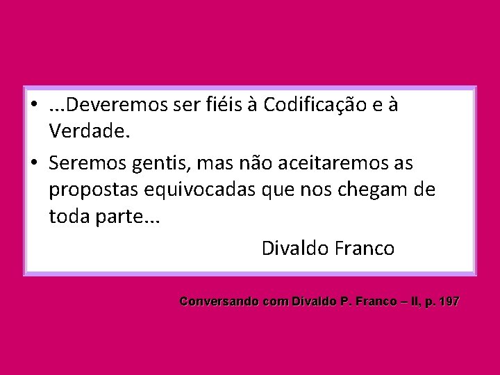  • . . . Deveremos ser fiéis à Codificação e à Verdade. •