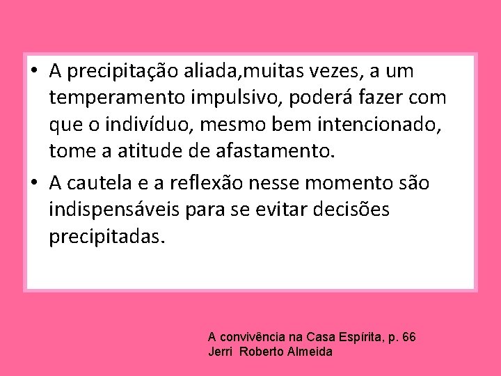  • A precipitação aliada, muitas vezes, a um temperamento impulsivo, poderá fazer com