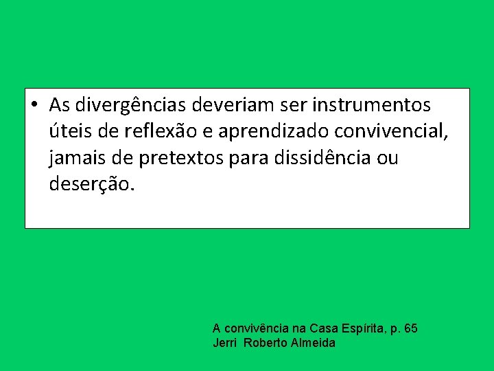  • As divergências deveriam ser instrumentos úteis de reflexão e aprendizado convivencial, jamais