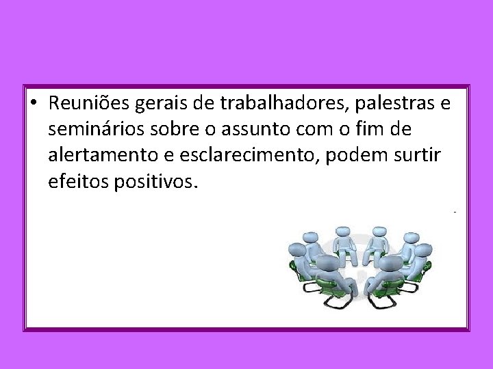  • Reuniões gerais de trabalhadores, palestras e seminários sobre o assunto com o