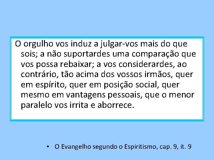 O orgulho vos induz a julgar-vos mais do que sois; a não suportardes uma