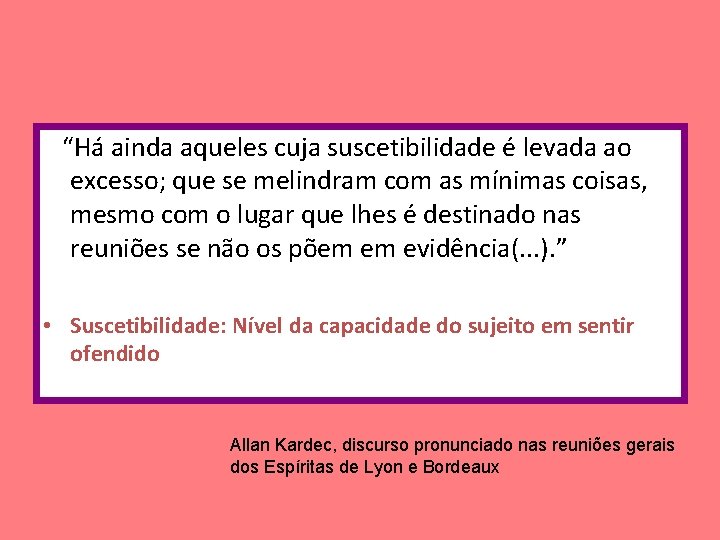 “Há ainda aqueles cuja suscetibilidade é levada ao excesso; que se melindram com as