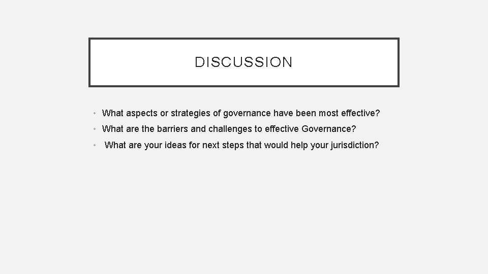 DISCUSSION • What aspects or strategies of governance have been most effective? • What