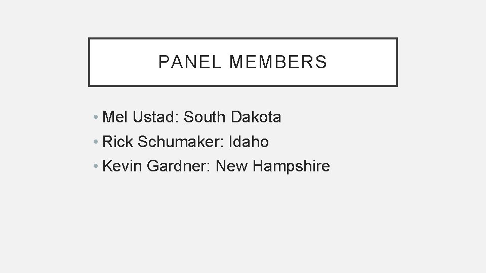 PANEL MEMBERS • Mel Ustad: South Dakota • Rick Schumaker: Idaho • Kevin Gardner: