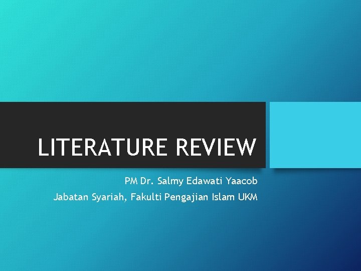 LITERATURE REVIEW PM Dr. Salmy Edawati Yaacob Jabatan Syariah, Fakulti Pengajian Islam UKM 