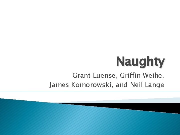 Naughty Grant Luense, Griffin Weihe, James Komorowski, and Neil Lange 