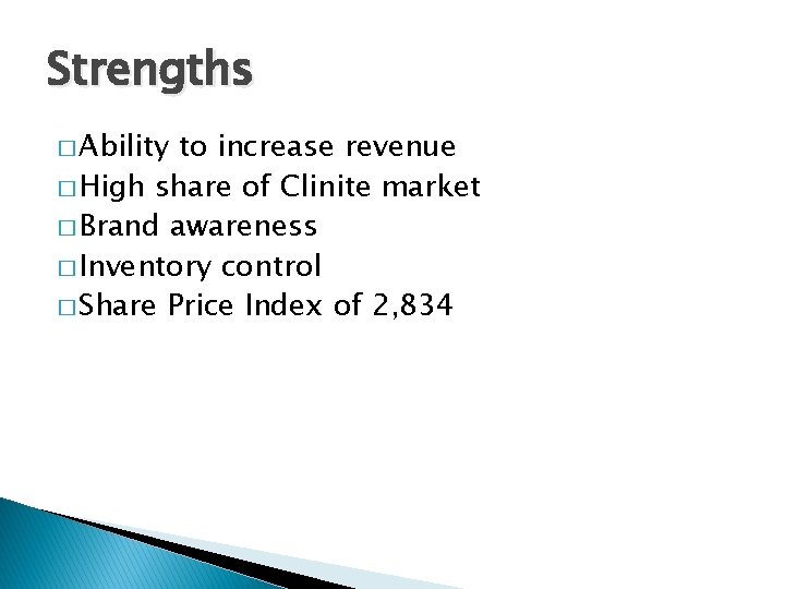 Strengths � Ability to increase revenue � High share of Clinite market � Brand