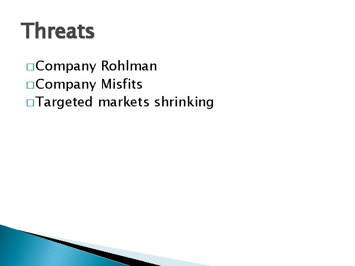 Threats � Company Rohlman � Company Misfits � Targeted markets shrinking 