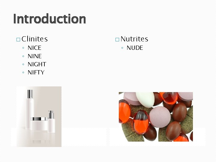 Introduction � Clinites ◦ ◦ NICE NINE NIGHT NIFTY � Nutrites ◦ NUDE 