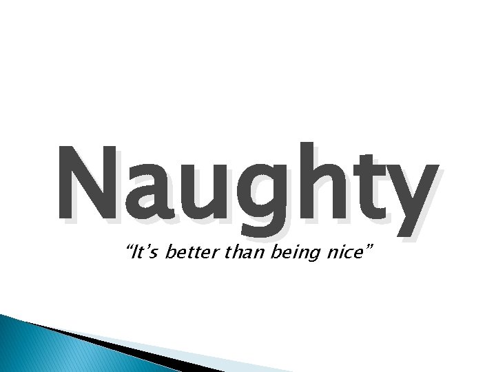 Naughty “It’s better than being nice” 