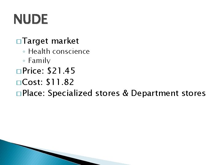 NUDE � Target market ◦ Health conscience ◦ Family � Price: $21. 45 �