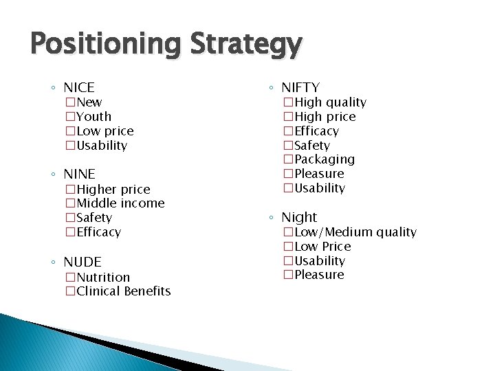 Positioning Strategy ◦ NICE �New �Youth �Low price �Usability ◦ NINE �Higher price �Middle