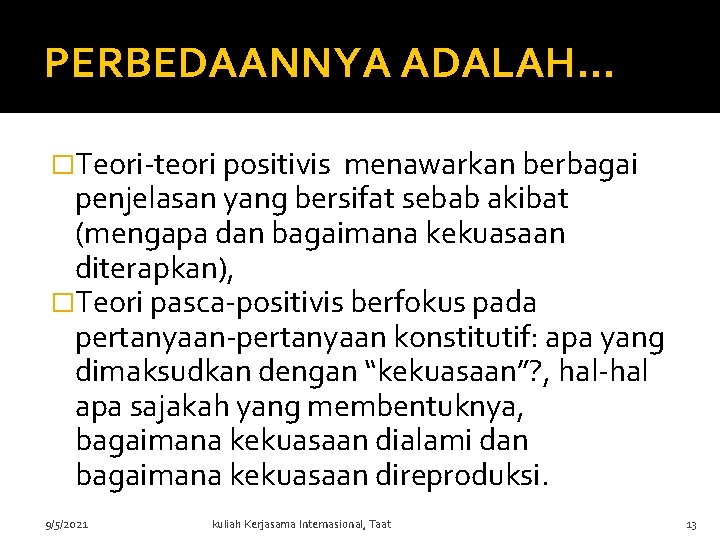 PERBEDAANNYA ADALAH… �Teori-teori positivis menawarkan berbagai penjelasan yang bersifat sebab akibat (mengapa dan bagaimana