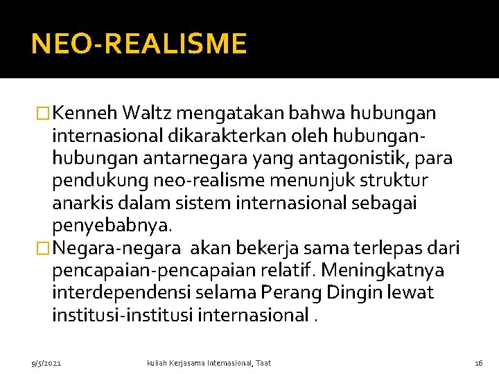 NEO-REALISME �Kenneh Waltz mengatakan bahwa hubungan internasional dikarakterkan oleh hubungan antarnegara yang antagonistik, para