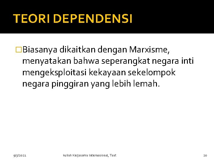 TEORI DEPENDENSI �Biasanya dikaitkan dengan Marxisme, menyatakan bahwa seperangkat negara inti mengeksploitasi kekayaan sekelompok