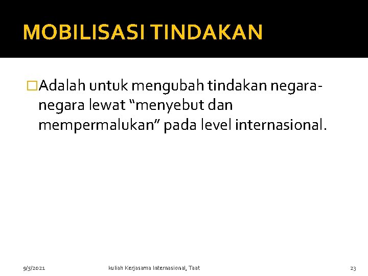 MOBILISASI TINDAKAN �Adalah untuk mengubah tindakan negara- negara lewat “menyebut dan mempermalukan” pada level