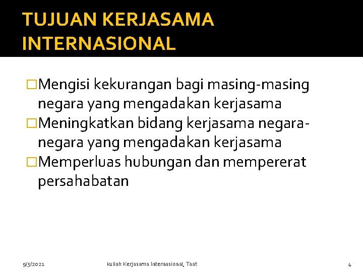 TUJUAN KERJASAMA INTERNASIONAL �Mengisi kekurangan bagi masing-masing negara yang mengadakan kerjasama �Meningkatkan bidang kerjasama