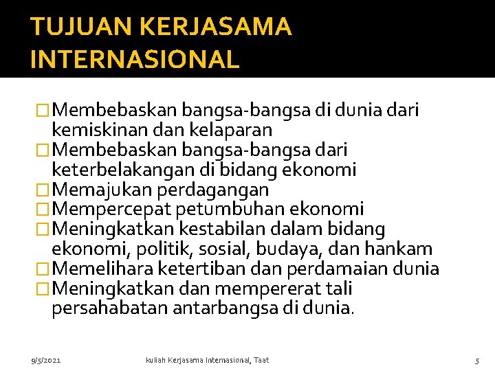 TUJUAN KERJASAMA INTERNASIONAL �Membebaskan bangsa-bangsa di dunia dari kemiskinan dan kelaparan �Membebaskan bangsa-bangsa dari